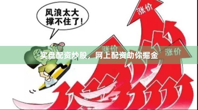 实盘配资炒股，网上配资助你掘金