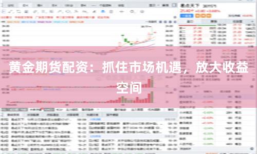黄金期货配资：抓住市场机遇，放大收益空间
